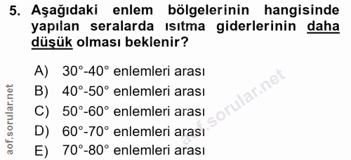 5. soru: Aşağıdaki enlem bölgelerinin hangisinde yapılan seralarda ısıtma giderlerinin daha düşük olması beklenir? A) 30°-40°…
