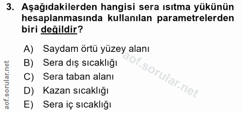 3. soru: Aşağıdakilerden hangisi sera ısıtma yükünün hesaplanmasında kullanılan parametrelerden biri değildir? A) Saydam örtü…