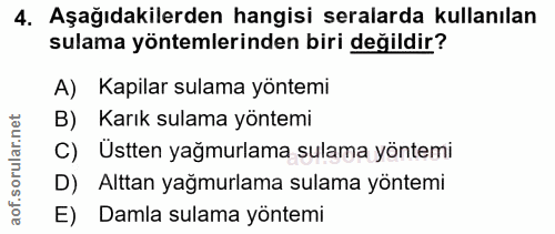 4. soru: Aşağıdakilerden hangisi seralarda kullanılan sulama yöntemlerinden biri değildir? A) Kapilar sulama yöntemi B) Karık…