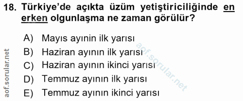 18. soru: Türkiye'de açıkta üzüm yetiştiriciliğinde en erken olgunlaşma ne zaman görülür? A) Mayıs ayınin ilk yarısı B) Haziran…