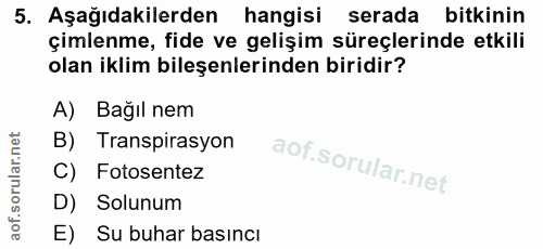 5. soru: Aşağıdakilerden hangisi serada bitkinin çimlenme, fide ve gelişim süreçlerinde etkili olan iklim bileşenlerinden biri…