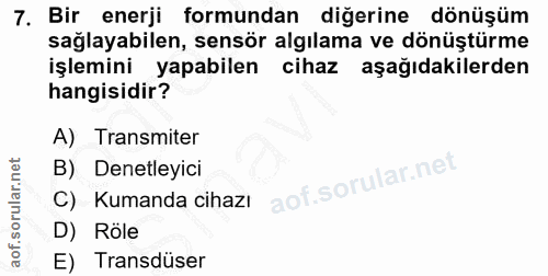 7. soru: Bir enerji formundan diğerine dönüşüm sağlayabilen, sensör algılama ve dönüştürme işlemini yapabilen cihaz aşağıdakil…