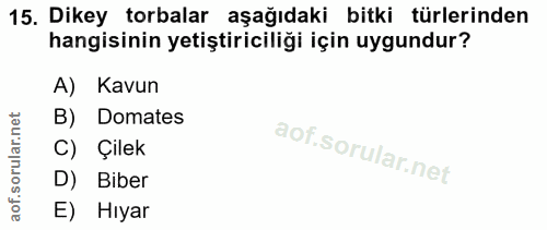 15. soru: Dikey torbalar aşağıdaki bitki türlerinden hangisinin yetiştiriciliği için uygundur? A) Kavun B) Domates C) Çilek D)…