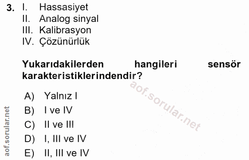 3. soru: l. Hassasiyet II. Analog sinyal III. Kalibrasyon IV. Çözünürlük Yukarıdakilerden hangileri sensör karakteristiklerind…