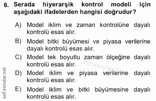 6. soru: Serada hiyerarşik kontrol modeli için aşağıdaki ifadelerden hangisi doğrudur? A) Model iklim ve zaman kontrolüne daya…