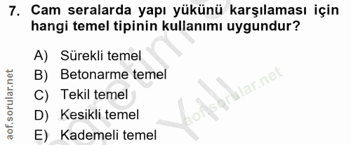 7. soru: Cam seralarda yapı yükünü karşılaması için hangi temel tipinin kullanımı uygundur? A) Sürekli temel B) Betonarme teme…