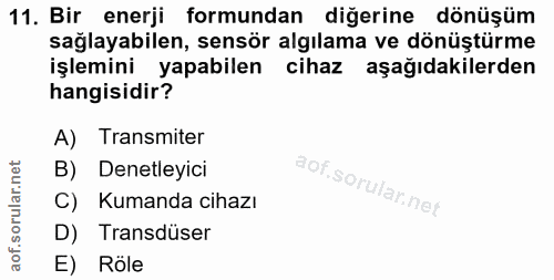 11. soru: Bir enerji formundan diğerine dönüşüm sağlayabilen, sensör algılama ve dönüştürme işlemini yapabilen cihaz aşağıdakil…