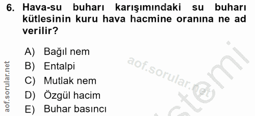 6. soru: Hava-su buharı karışımındaki su buharı kütlesinin kuru hava hacmine oranına ne ad verilir? A) Bağıl nem B) Entalpi Mu…