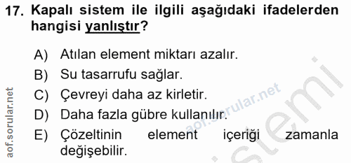 17. soru: Kapalı sistem ile ilgili aşağıdaki ifadelerden hangisi yanlıştır? A) Atılan element miktarı azalır. B) Su tasarrufu s…