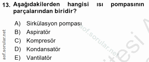 13. soru: Aşağıdakilerden hangisi Isı pompasinın parçalarından biridir? A) Sirkülasyon pompası B) Aspiratör C) Kompresör .sorul…