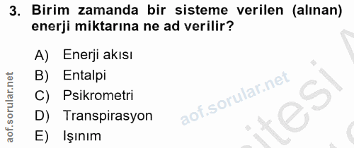 3. soru: Birim zamanda bir sisteme verilen (alınan) enerji miktarına ne ad verilir? A) Enerji akısı B) Entalpi C) Psikrometri…