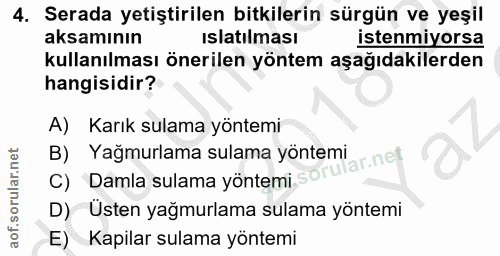 4. soru: Serada yetiştirilen bitkilerin sürgün ve yeşil aksamının Islatılması istenmiyorsa kullanılması önerilen yöntem aşağıd…