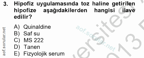 3. soru: Hipofiz uygulamasında toz haline getirilen hipofize aşağıdakilerden hangisi ilave edilir? A) Quinaldine B) Saf su aof…