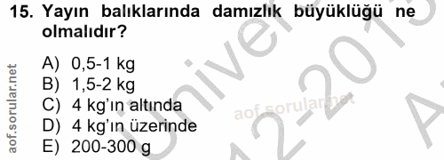 15. soru: Yayın balıklarında damızlık büyüklüğü ne olmalıdır? 0,5-1 kg B) 1,5-2 kg C) 4 kg'ın altında ac D) 4 kg'in üzerinde E)…