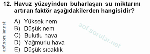 12. soru: Havuz yüzeyinden buharlaşan su miktarını artıran faktör aşağıdakilerden hangisidir? A) Yüksek nem B) Düşük nem C) Bul…