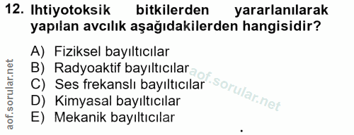 12. soru: Ihtiyotoksik bitkilerden yararlanılarak yapılan avcılık aşağıdakilerden hangisidir? A) Fiziksel bayıltıcılar B) Radyo…