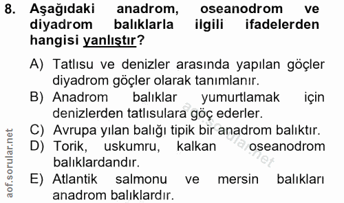 8. soru: Aşağıdaki anadrom, oseanodrom ve diyadrom balıklarla ilgili ifadelerden hangisi yanlıştır? A) Tatlısu ve denizler ara…