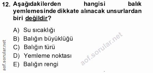 12. soru: Aşağıdakilerden hangisi balık yemlemesinde dikkate alınacak unsurlardan biri değildir? A) Su sıcaklığı B) Balığın büy…