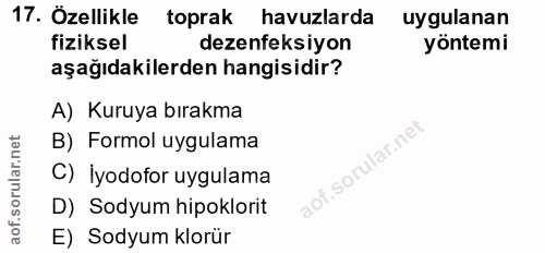 17. soru: Özellikle toprak havuzlarda uygulanan fiziksel dezenfeksiyon yöntemi aşağıdakilerden hangisidir? A) Kuruya bırakma B)…