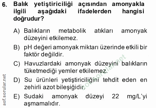 6. soru: Balık yetiştiriciliği açısından amonyakla ilgili aşağıdaki ifadelerden hangisi doğrudur? A) Balıkların metabolik atık…