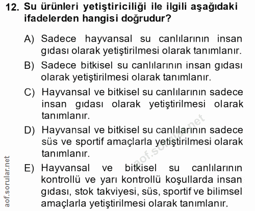 12. soru: Su ürünleri yetiştiriciliği ile ilgili aşağıdaki ifadelerden hangisi doğrudur? A) Sadece hayvansal su canlılarının in…