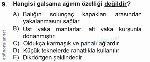 9. soru: Hangisi galsama ağının özelliği değildir? A) Balığın solungaç kapakları arasından yakalanmasını sağlar B) Ust yaka ma…
