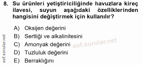 8. soru: Su ürünleri yetiştiriciliğinde havuzlara kireç ilavesi, suyun aşağıdaki özelliklerinden hangisini değiştirmek için ku…