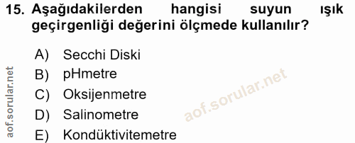 15. soru: Aşağıdakilerden hangisi suyun IŞık geçirgenliği değerini ölçmede kullanılır? A) Secchi Diski B) pHmetre C) Oksijenmet…