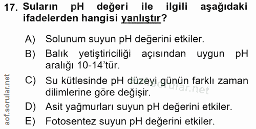 17. soru: Suların pH değeri ile ilgili aşağıdaki ifadelerden hangisi yanlıştır? A) Solunum suyun pH değerini etkiler. B) Balık…