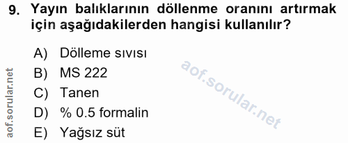 9. soru: Yayın balıklarının döllenme oranını artırmak için aşağıdakilerden hangisi kullanılır? A) Dölleme sıvısı B) MS 222 C)…