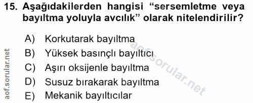 15. soru: Aşağıdakilerden hangisi "sersemletme veya bayıltma yoluyla avcılık" olarak nitelendirilir? A) Korkutarak bayıltma B)…