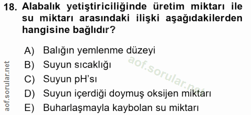 18. soru: Alabalık yetiştiriciliğinde üretim miktarı ile su miktarı arasındaki ilişki aşağıdakilerden hangisine bağlıdır? A) Ba…