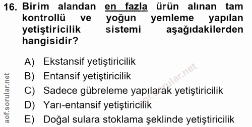 16. soru: Birim alandan en fazla ürün alınan tam kontrollü ve yoğun yemleme yapılan yetiştiricilik sistemi aşağıdakilerden hang…