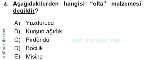 4. soru: Aşağıdakilerden hangisi "olta" malzemesi değildir? A) Yüzdürücü B) Kurşun ağırlık Fırdöndü D) Bocilik E) Misina