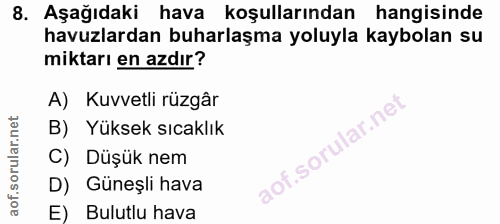 8. soru: Aşağıdaki hava koşullarından hangisinde havuzlardan buharlaşma yoluyla kaybolan su miktarı en azdır? A) Kuvvetli rüzg…