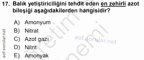 17. soru: Balık yetiştiriciliğini tehdit eden en zehirli azot bileşiği aşağıdakilerden hangisidir? A) Amonyum B) Nitrat C) Azot…