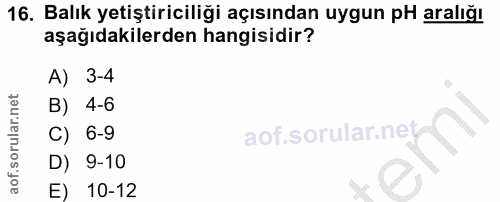 16. soru: Balık yetiştiriciliği açısından uygun pH aralığı aşağıdakilerden hangisidir? A) 3-4 B) 4-6 C) 6-9 D) 9-10 E) 10-12