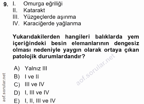 9. soru: 1. Omurga eğriliği Il. Katarakt IlI. Yüzgeçlerde aşınma IV. Karaciğerde yağlanma Yukarıdakilerden hangileri balıklard…