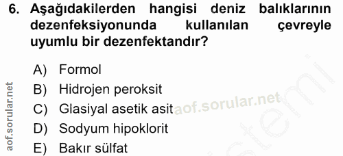 6. soru: Aşağıdakilerden hangisi deniz balıklarının dezenfeksiyonunda l kullanılan çevreyle uyumlu bir dezenfektandır? A) Form…