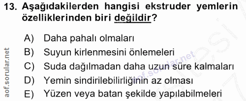 13. soru: Aşağıdakilerden hangisi ekstruder yemlerin özelliklerinden biri değildir? A) Daha pahalı olmaları B) Suyun kirlenmesi…