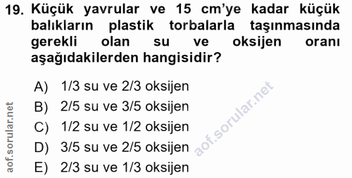 19. soru: Küçük yavrular ve 15 cm'ye kadar küçük balıkların plastik torbalarla taşınmasında gerekli olan su ve oksijen oranı aş…