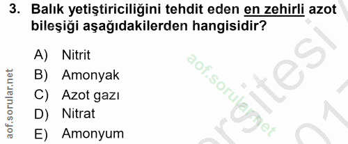3. soru: Balık yetiştiriciliğini tehdit eden en zehirli azot bileşiği aşağıdakilerden hangisidir? Nitrit B) Amonyak C) Azot ga…