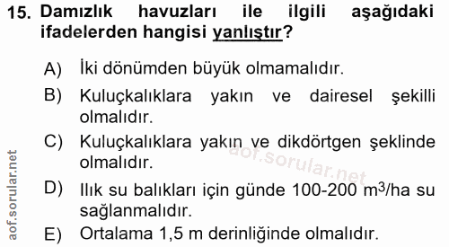 15. soru: Damızlık havuzları ile ilgili aşağıdaki ifadelerden hangisi yanlıştır? A) Iki dönümden büyük olmamalıdır. B) Kuluçkal…