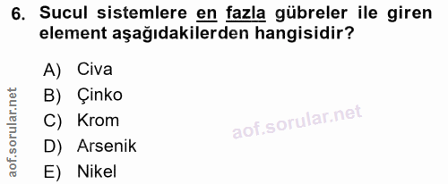 6. soru: Sucul sistemlere en fazla gübreler ile giren element aşağıdakilerden hangisidir? A) Civa B) Çinko C) Krom D) Arsenik…
