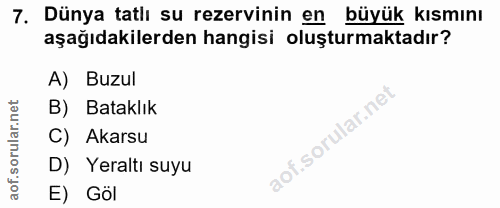 7. soru: Dünya tatlı su rezervinin en büyük kısmını aşağıdakilerden hangisi oluşturmaktadır? A) Buzul B) Bataklık C) Akarsu D)…