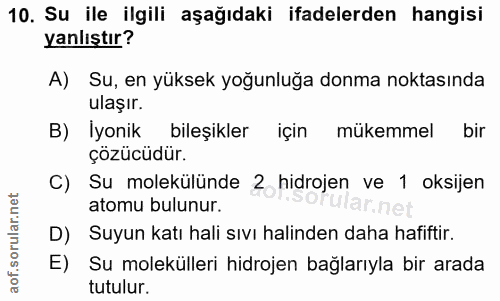 10. soru: Su ile ilgili aşağıdaki ifadelerden hangisi yanlıştır? A) Su, en yüksek yoğunluğa donma noktasında ulaşır. B) lyonik…