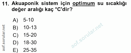 11. soru: Akuaponik sistem için optimum su sıcaklığı değer aralığı kaç °C'dir? A) 5-10 B) 10-13 C) 15-20 aof.sor D) 18-30 E) 25-35