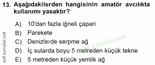 13. soru: Aşağıdakilerden hangisinin amatör avcılıkta kullanımı yasaktır? A) 10'dan fazla iğneli çapari B) Parekete ular.net C)…