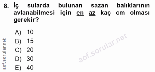 8. soru: iç sularda bulunan sazan balıklarının avlanabilmesi için en az kaç cm olması gerekir? A) 10 B) 15 C) 20 D) 30 E) 40
