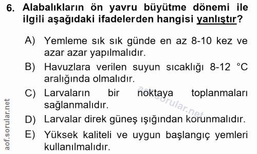 6. soru: Alabalıkların ön yavru büyütme dönemi ile ilgili aşağıdaki ifadelerden hangisi yanlıştır? A) Yemleme sık sık günde en…
